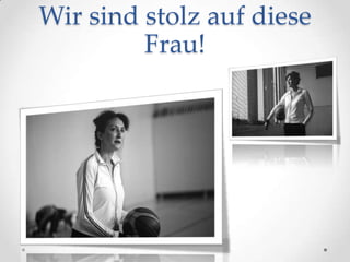 Wir sind stolz auf diese
Frau!

 