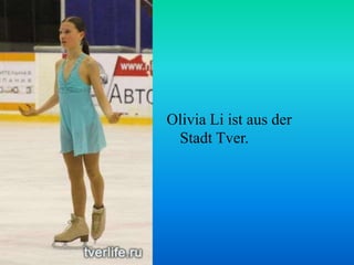 Olivia Li ist aus der
Stadt Tver.

 