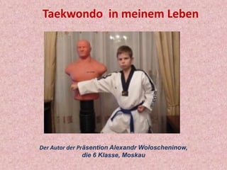 Taekwondo in meinem Leben

Der Autor der Präsention Alexandr Woloscheninow,
die 6 Klasse, Moskau

 