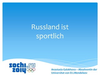 Russland ist
sportlich

Anastasia Galakhova – Absolventin der
Universitat von D.I.Mendeleev

 