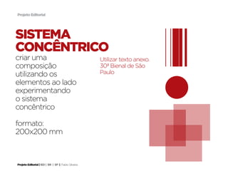 Projeto Editorial




sistema
concêntrico
criar uma                                            Utilizar texto anexo.
composição                                           30ª Bienal de São
utilizando os                                        Paulo
elementos ao lado
experimentando
o sistema
concêntrico

formato:
200x200 mm



Projeto Editorial | IED | BR | SP | Fabio Silveira
 