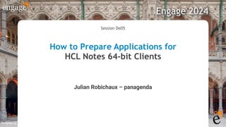 #engageug
Session De05
How to Prepare Applications for
HCL Notes 64-bit Clients
Julian Robichaux – panagenda
Engage 2024
 
