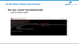 64-bit Client: Check Java Version
• Run “java -version” from Notesjvmbin
– Look for 32-Bit or 64-Bit
 