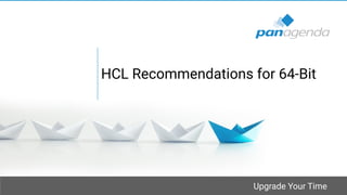 Upgrade Your Time
HCL Recommendations for 64-Bit
 