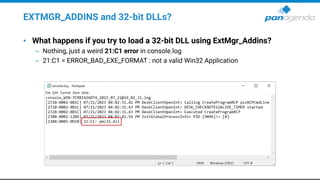 EXTMGR_ADDINS and 32-bit DLLs?
• What happens if you try to load a 32-bit DLL using ExtMgr_Addins?
– Nothing, just a weird 21:C1 error in console.log
– 21:C1 = ERROR_BAD_EXE_FORMAT : not a valid Win32 Application
 