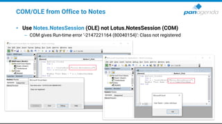 COM/OLE from Office to Notes
• Use Notes.NotesSession (OLE) not Lotus.NotesSession (COM)
– COM gives Run-time error ‘-2147221164 (80040154)’: Class not registered
 