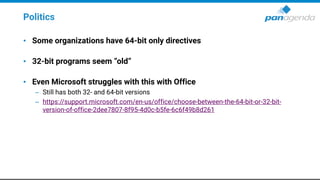 Politics
• Some organizations have 64-bit only directives
• 32-bit programs seem “old”
• Even Microsoft struggles with this with Office
– Still has both 32- and 64-bit versions
– https://support.microsoft.com/en-us/office/choose-between-the-64-bit-or-32-bit-
version-of-office-2dee7807-8f95-4d0c-b5fe-6c6f49b8d261
 