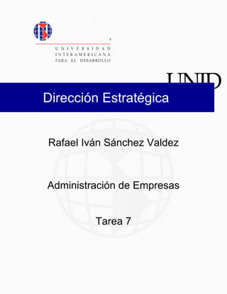 Dirección Estratégica
Rafael Iván Sánchez Valdez
Administración de Empresas
Tarea 7
 