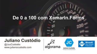 Juliano Custódio
@JuuCustodio
www.julianocustodio.com
De 0 a 100 com Xamarin.Forms
 