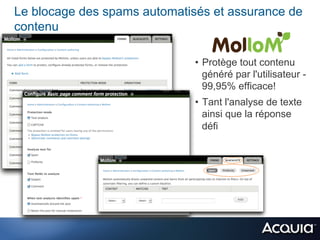 Le blocage des spams automatisés et assurance de
contenu

                              •  Protège tout contenu
                                 généré par l'utilisateur -
                                 99,95% efficace!
                              •  Tant l'analyse de texte
                                 ainsi que la réponse
                                 défi
 
