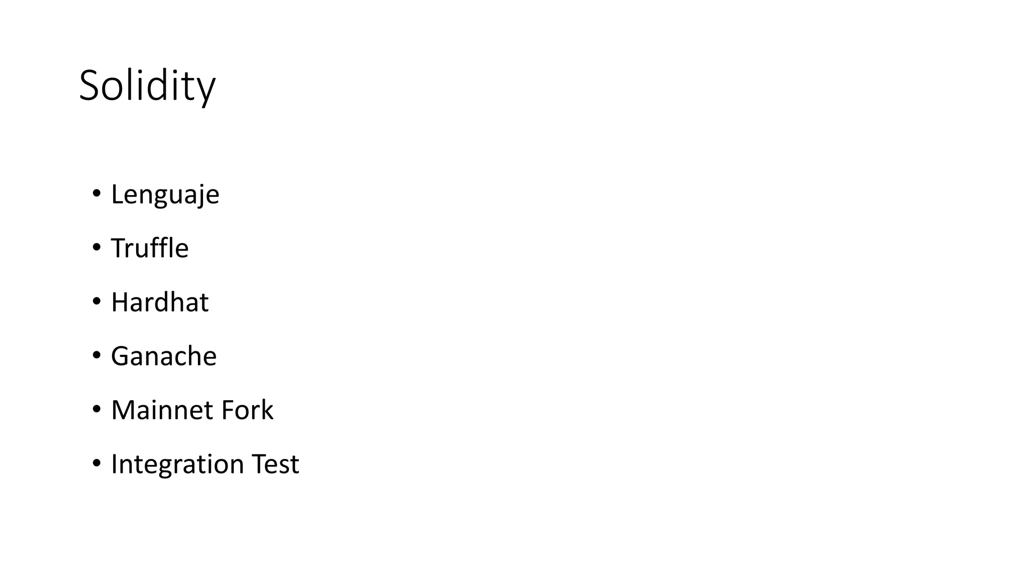 Solidity
• Lenguaje
• Truffle
• Hardhat
• Ganache
• Mainnet Fork
• Integration Test
 