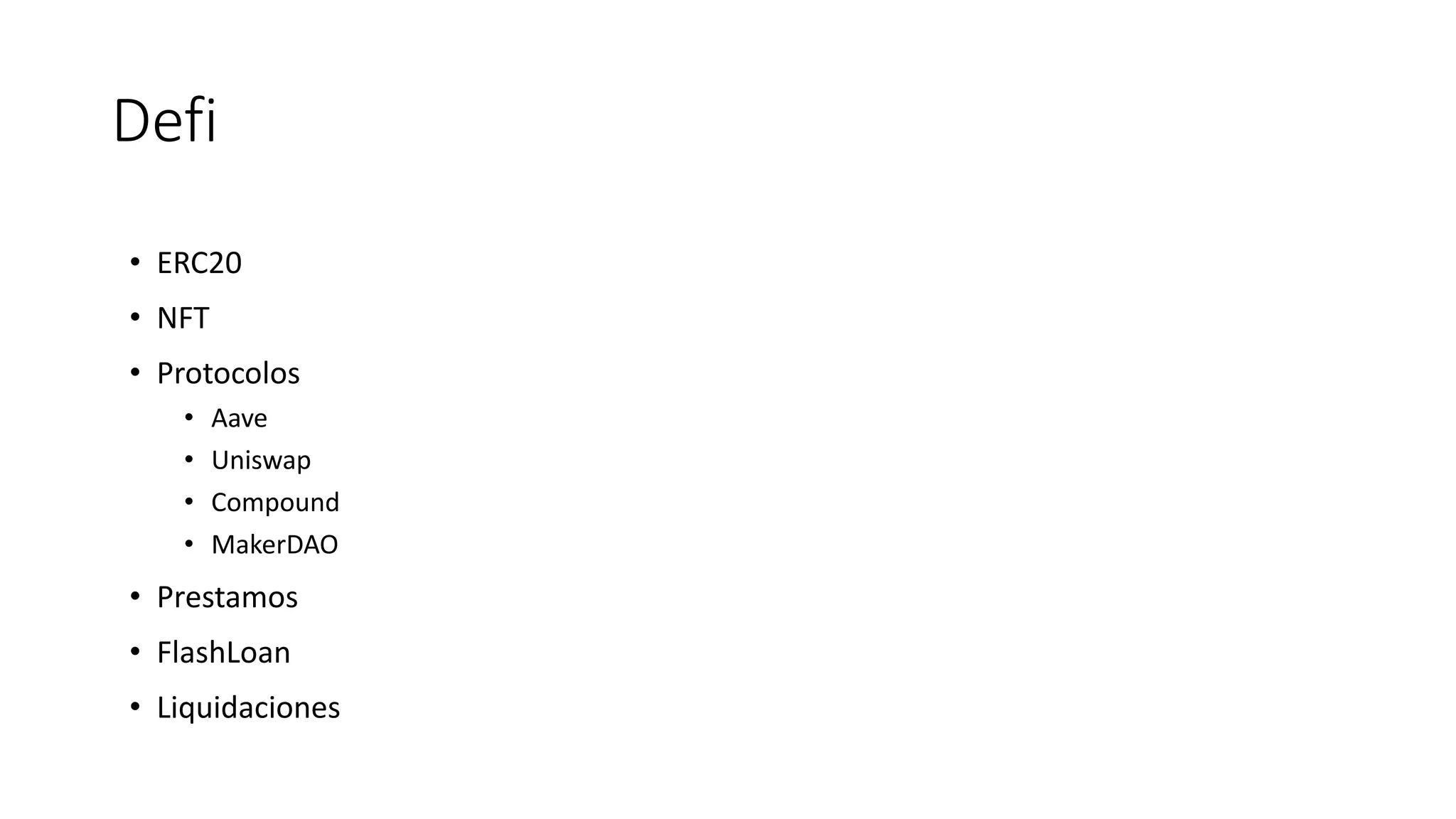 Defi
• ERC20
• NFT
• Protocolos
• Aave
• Uniswap
• Compound
• MakerDAO
• Prestamos
• FlashLoan
• Liquidaciones
 
