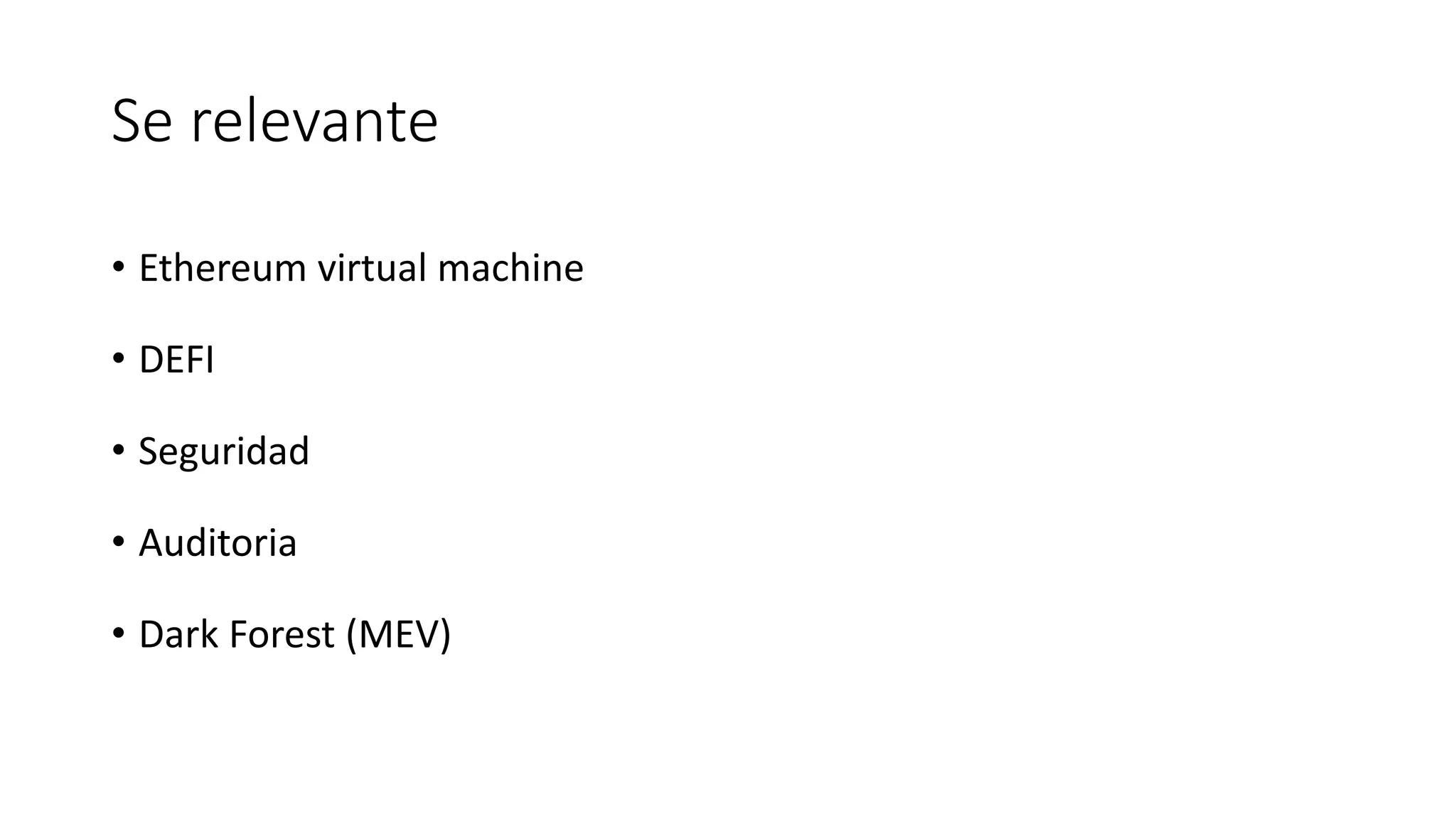 Se relevante
• Ethereum virtual machine
• DEFI
• Seguridad
• Auditoria
• Dark Forest (MEV)
 