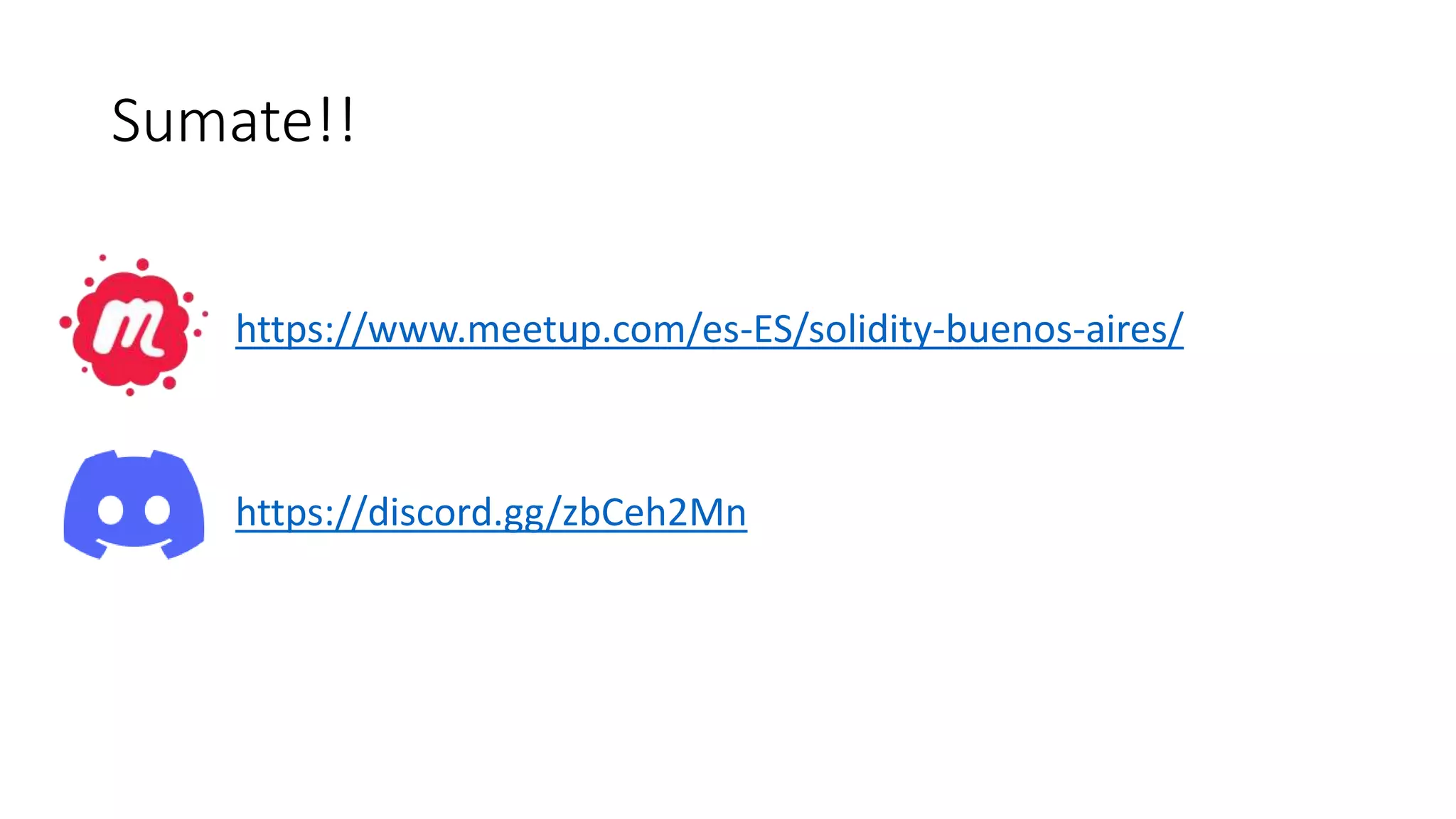Sumate!!
https://www.meetup.com/es-ES/solidity-buenos-aires/
https://discord.gg/zbCeh2Mn
 