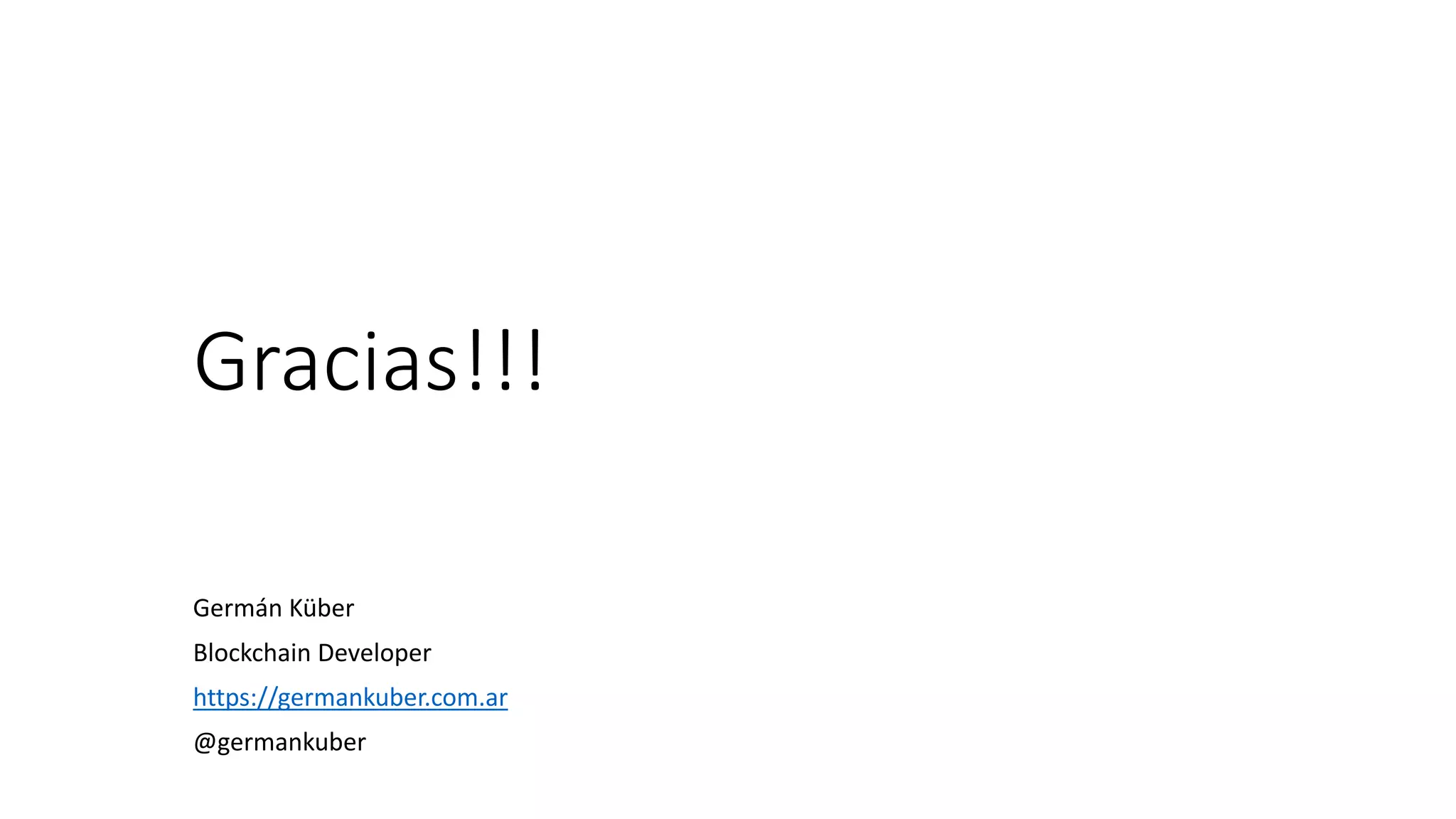 Gracias!!!
Germán Küber
Blockchain Developer
https://germankuber.com.ar
@germankuber
 