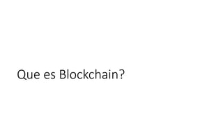 Que es Blockchain?
 