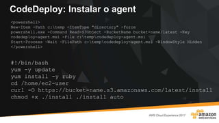 CodeDeploy: Instalar o agent
#!/bin/bash
yum -y update
yum install -y ruby
cd /home/ec2-user
curl -O https://bucket-name.s3.amazonaws.com/latest/install
chmod +x ./install ./install auto
<powershell>
New-Item -Path c:temp -ItemType "directory" -Force
powershell.exe -Command Read-S3Object -BucketName bucket-name/latest -Key
codedeploy-agent.msi -File c:tempcodedeploy-agent.msi
Start-Process -Wait -FilePath c:tempcodedeploy-agent.msi -WindowStyle Hidden
</powershell>
 