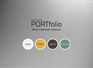 About Project sketch
PORTfolio
Restu Irwansyah Setiawan
product design
3d model
 