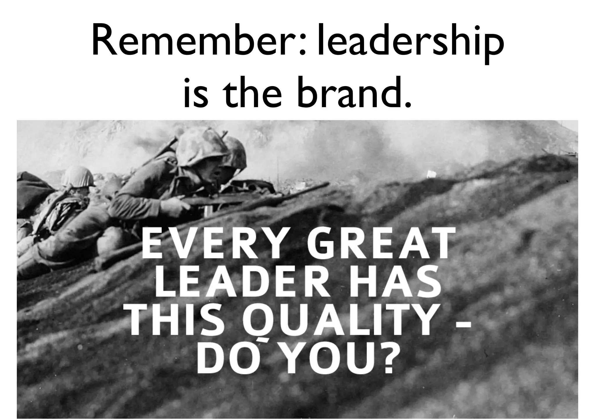 Remember: leadership
is the brand.
 