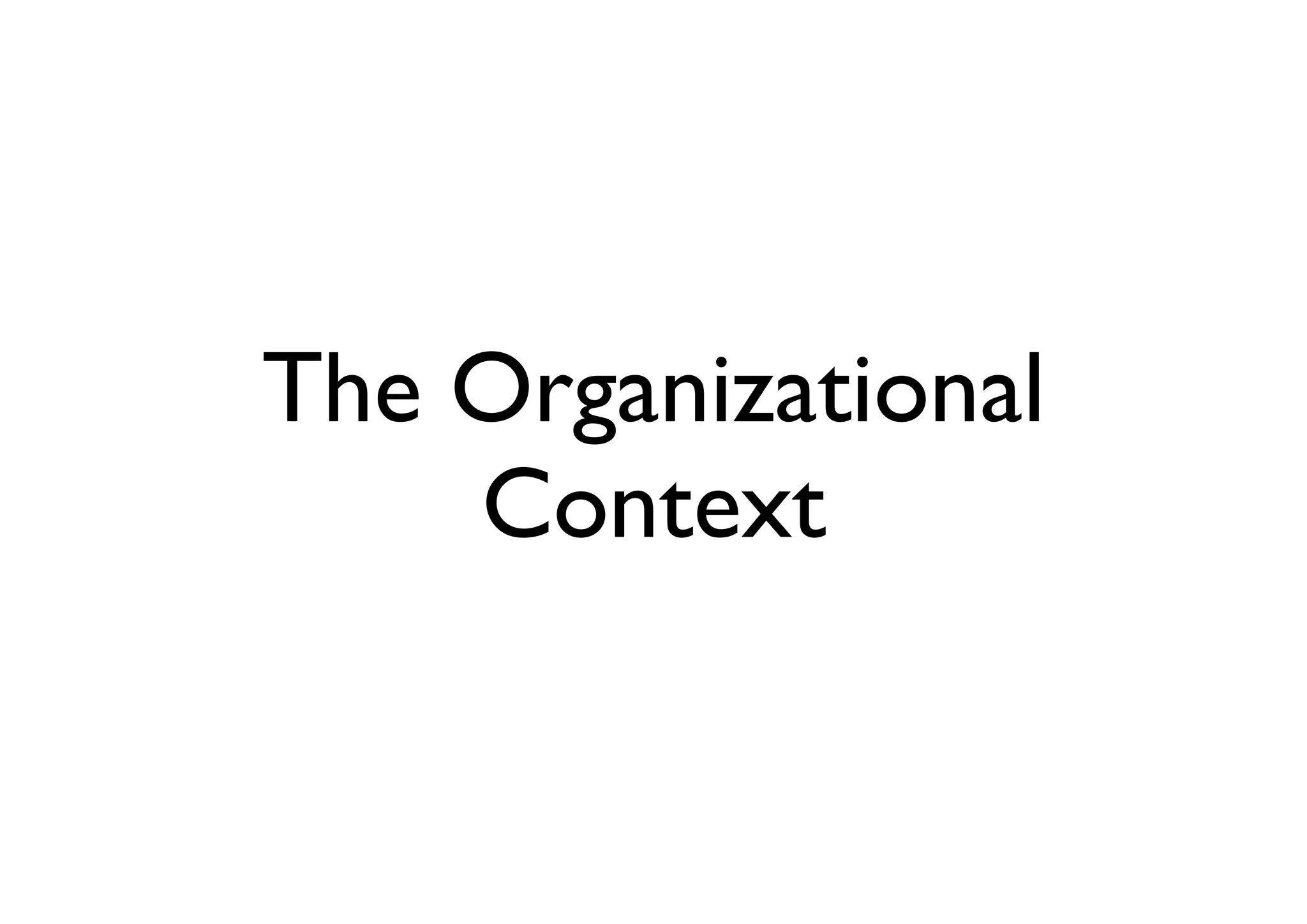 The Organizational
Context
 