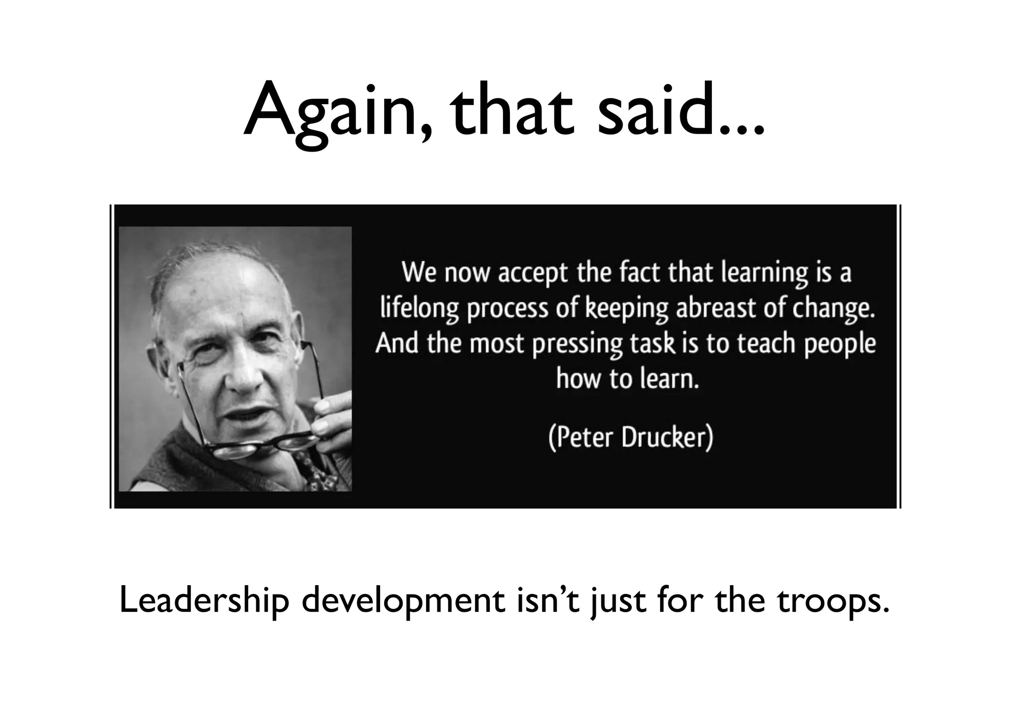 Again, that said...
Leadership development isn’t just for the troops.
 