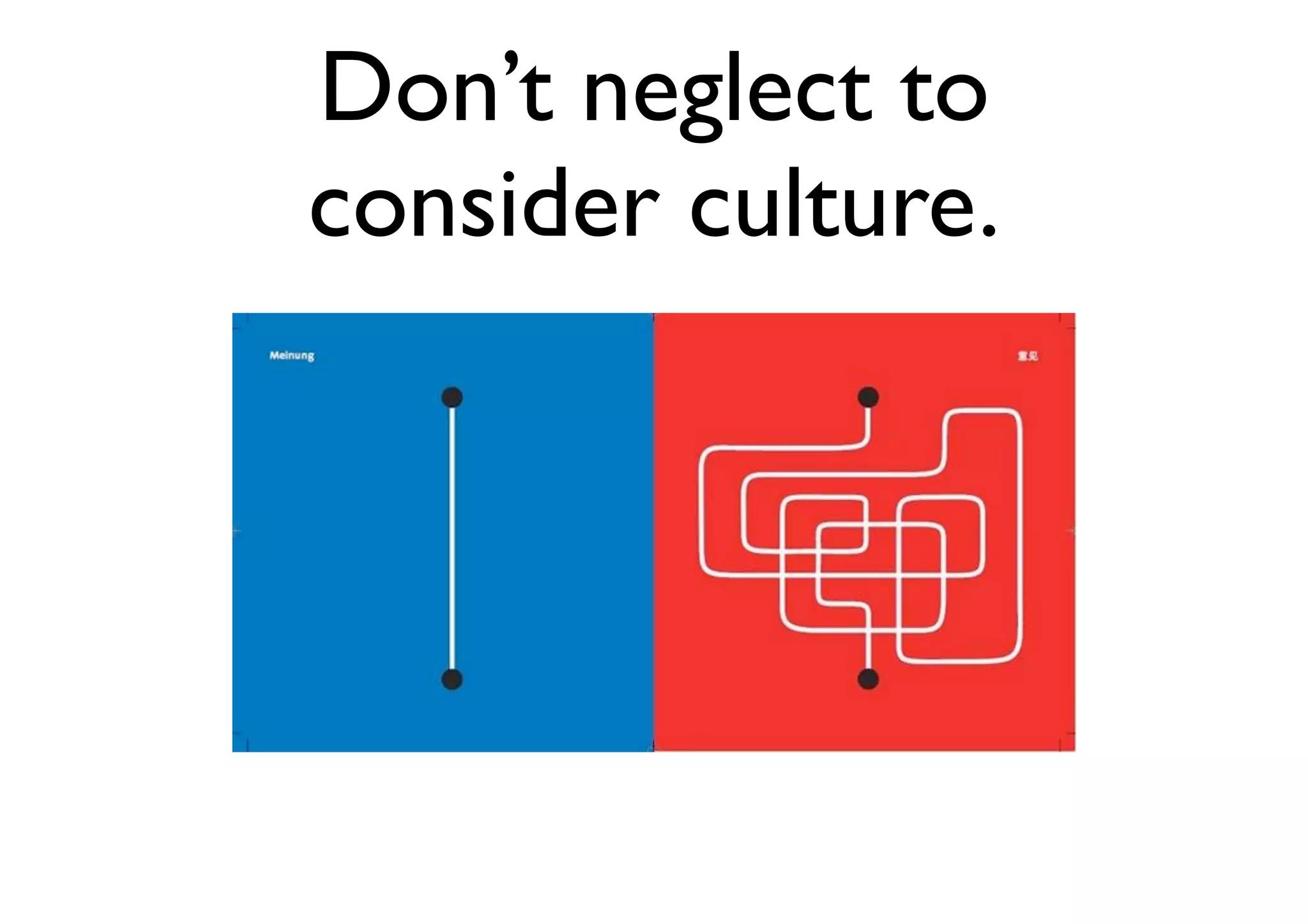 Don’t neglect to
consider culture.
 