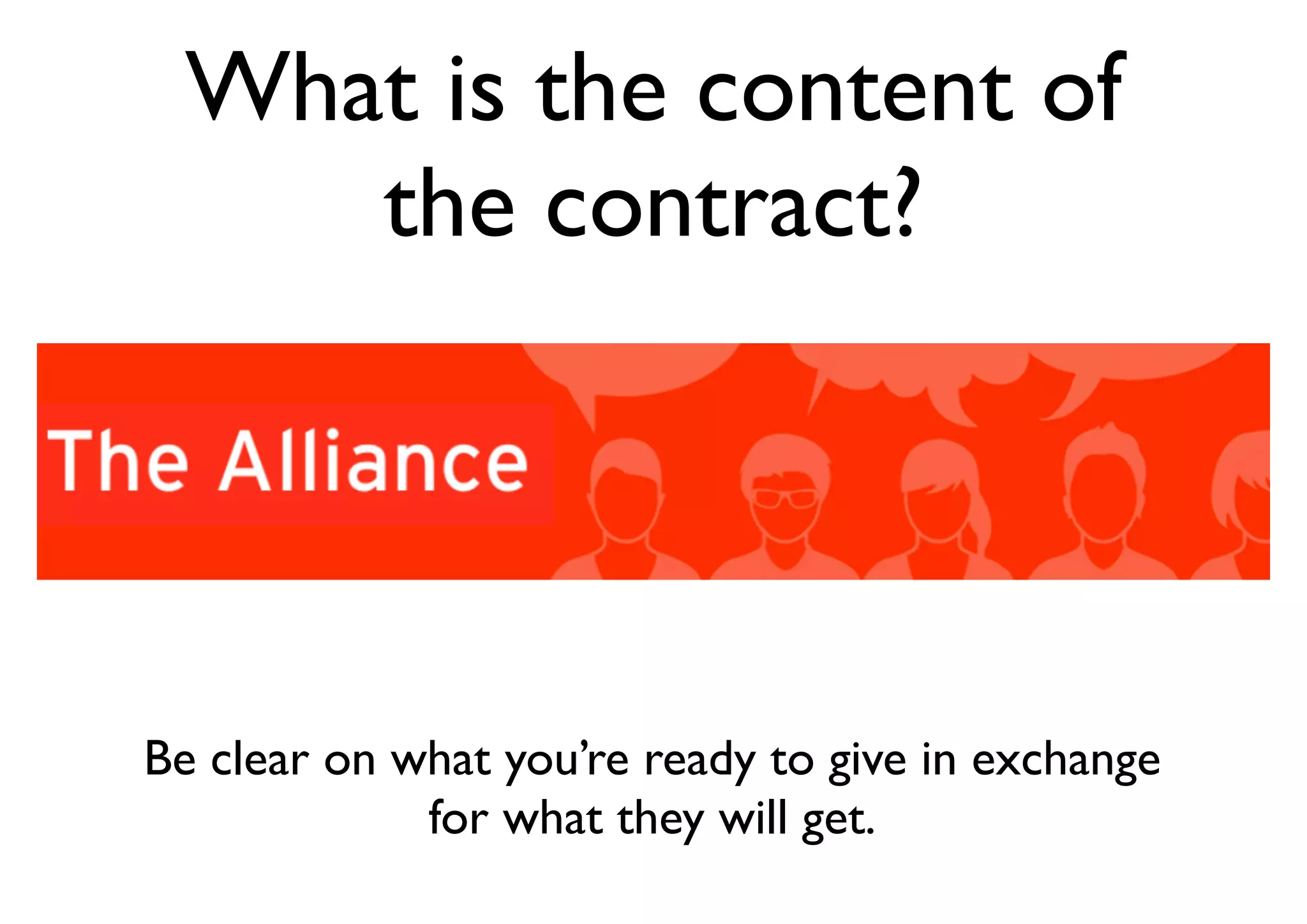 What is the content of
the contract?
Be clear on what you’re ready to give in exchange
for what they will get.
 