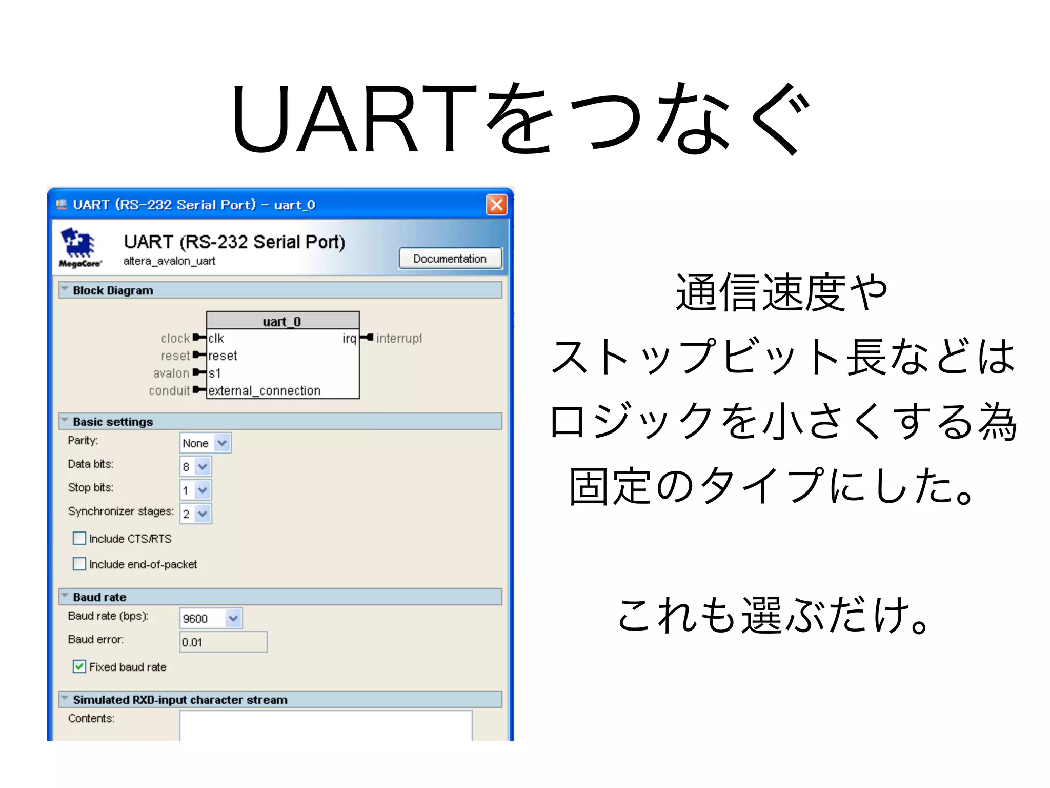 UARTをつなぐ
        通信速度や
    ストップビット長などは
    ロジックを小さくする為
     固定のタイプにした。


     これも選ぶだけ。
 