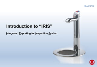 Introduction to “IRIS”
Integrated Reporting for Inspection System
 