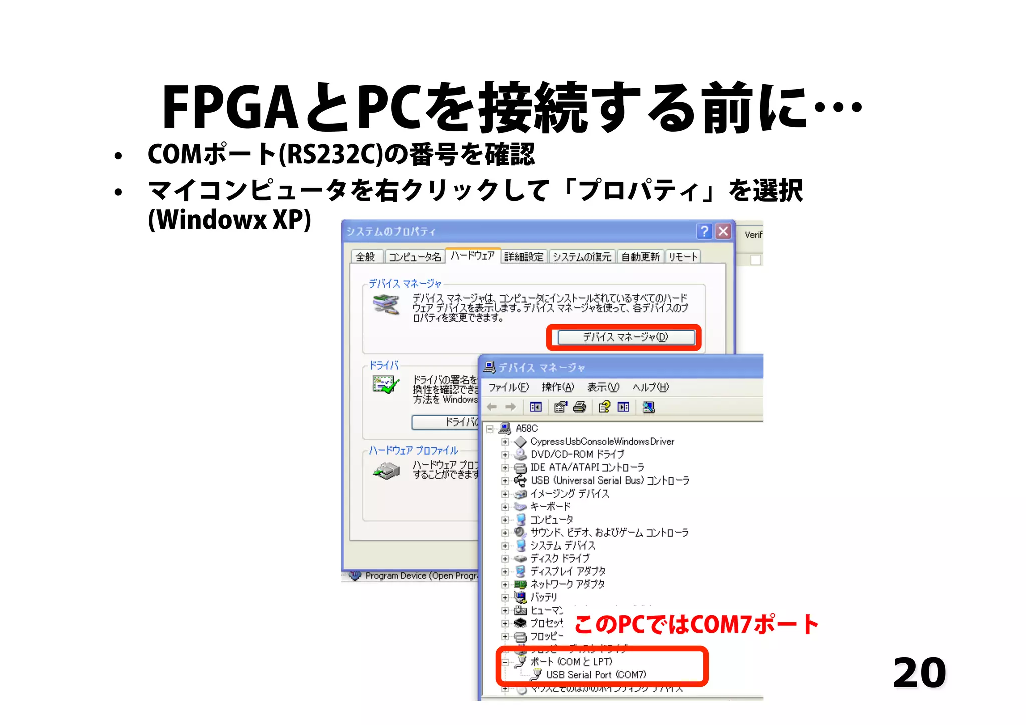 FPGAとPCを接続する前に…
•  COMポート(RS232C)の番号を確認
•  マイコンピュータを右クリックして「プロパティ」を選択
(Windowx XP)
20
このPCではCOM7ポート
 