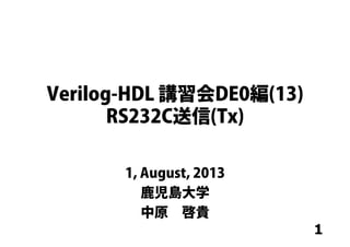 1
Verilog-HDL 講習会DE0編(13)
RS232C送信(Tx)
1, August, 2013
鹿児島大学
中原 啓貴
 