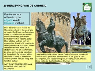 20 HERLEVING VAN DE OUDHEID In Venetië staat dit ruiterbeeld van een 15e-eeuwse legeraanvoerder. Het lijkt precies op de ruiterbeelden die de Romeinen van hun keizers en legeraanvoerders maakten.  Een voorbeeld is het kopiëren van de Grieks-Romeinse bouwkunst. Aan deze in 1567 gebouwde Italiaanse villa is dat goed te zien: zuilen, timpanen, een koepelvormig dak, beeldhouwwerk. De villa had bijna wel in de Oudheid gebouwd kunnen zijn.  Een hernieuwde oriëntatie op het  erfgoed  van de  klassieke  Oudheid. Door de renaissance raakte de klassieke oudheid in Europa erg in de mode. De Grieken en Romeinen waren nooit helemaal verdwenen. De middeleeuwse geestelijken bestudeerden hun filosofie. Latijn bleef altijd de taal van kerk en wetenschap. Rond 1450 groeide de belangstelling ook bij burgers, vooral in steden in Noord-Italië. Deze steden waren rijk en onafhankelijk. Ze leken een beetje op stadstaten uit de oudheid. De burgers wilden net als de burgers in de Oudheid worden: politiek bewust, bezig met kunst en cultuur.  WAT ZIJN VOORBEELDEN VAN DE HERLEVING VAN DE OUDHEID?  