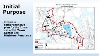 Initial
Purpose
•Prepare a
comprehensive
plan for the future
use of the Town
Center and
Ministers Pond area
 