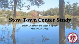 Stow Town Center Study
Noam Goldstein and Jesse Regnier
January 23, 2015
 