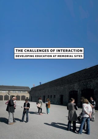 DEVELOPING EDUCATION AT MEMORIAL SITES
THE CHALLENGES OF INTERACTION
THECHALLENGESOFINTERACTION–DEVELOPINGEDUCATIONATMEMORIALSITES
Report on the project Developing Education at Memorial Sites
Mauthausen Memorial, 2013–2014
www.edums.eu
Umschlag offen.indd 1 07.10.14 10:21
 