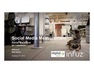 Social Media Measurement
Daniel Backhaus
08/22/2012
@InTheBackhaus

#DEast12
#DE12Infuz

October 2nd, 2012

                           1
 
