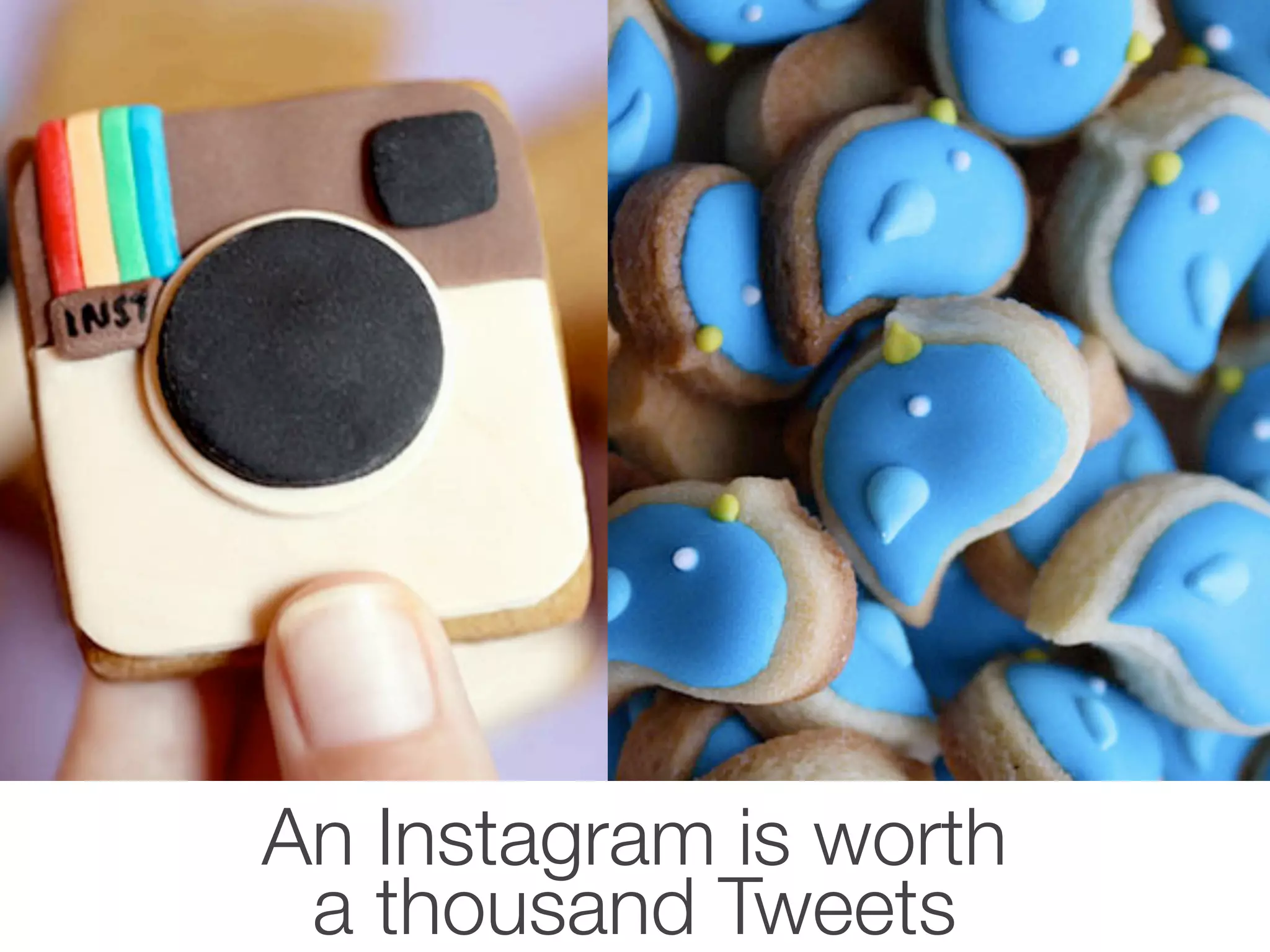 An Instagram is worth
 a thousand Tweets
 