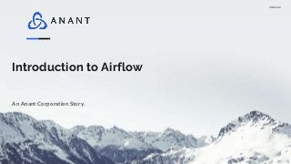 Version 1.0
Introduction to Airflow
An Anant Corporation Story.
 