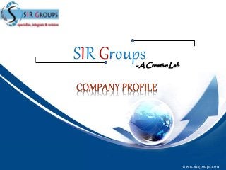 www.sirgroups.com
- A Creative Lab
SIR Groups
www.sirgroups.com
 