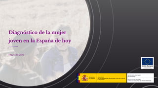 Diagnóstico de la mujer
joven en la España de hoy
Mayo de 2019
 