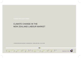 TUNING INTO OUR TIMES:
CLIMATE CHANGE IN THE
NEW ZEALAND LABOUR MARKET
A PRESENTATION AND DISCUSSION • MARIANNE DOCZI • WORK DIRECTIONS • 26 JULY 2006
 