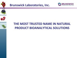 THE MOST TRUSTED NAME IN NATURAL
PRODUCT BIOANALYTICAL SOLUTIONS
Brunswick Laboratories, Inc.
 