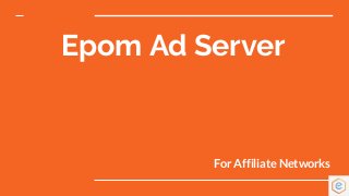 Epom Ad Server
For Affiliate Networks
 