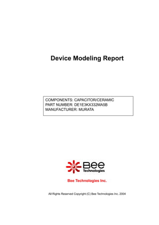 All Rights Reserved Copyright (C) Bee Technologies Inc. 2004
Device Modeling Report
Bee Technologies Inc.
COMPONENTS: CAPACITOR/CERAMIC
PART NUMBER: DE1E3KX332MA5B
MANUFACTURER: MURATA
 
