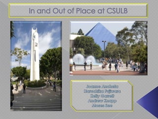 In and Out of Place at CSULB Joanne Ancheta  Haruchika Fujiwara  Kelly Garrett  Andrew Knapp  Moses See 