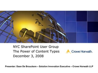 NYC SharePoint User Group
       The Power of Content Types
       December 3, 2008


Presenter: Daan De Brouckere – Solution Innovation Executive – Crowe Horwath LLP
 