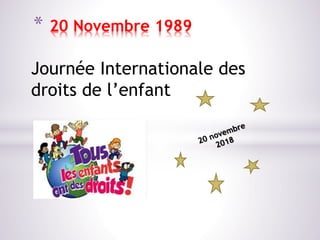 Journée Internationale des
droits de l’enfant
* 20 Novembre 1989
 