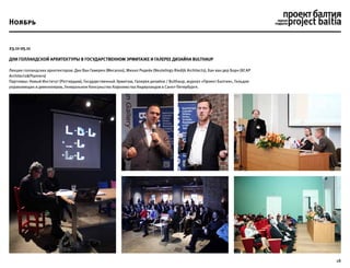 18
23.11-25.11
Дни голландской архитектуры в государственном Эрмитаже и галерее дизайна Bulthaup
Лекции голландских архитекторов: Дик Ван Гамерен (Mecanoo), Михил Ридейк (Neutelings Riedijk Architects), Хан ван дер Борн (KCAP
Architects&Planners)
Партнеры: Новый Институт (Роттердам), Государственный Эрмитаж, Галерея дизайна / Bulthaup, журнал «Проект Балтия», Гильдия
управляющих и девелоперов, Генеральное Консульство Королевства Нидерландов в Санкт-Петербурге.
Ноябрь
 