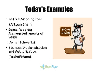 Today's Examples
●
Sniffer: Mapping tool
(Artyom Shein)
●
Sensu Reports:
Aggregated reports of
Sensu
(Avner Schwartz)
●
Bouncer: Authentication
and Authorization
(Reshef Mann)
 