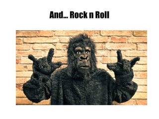 And... Rock n Roll
 